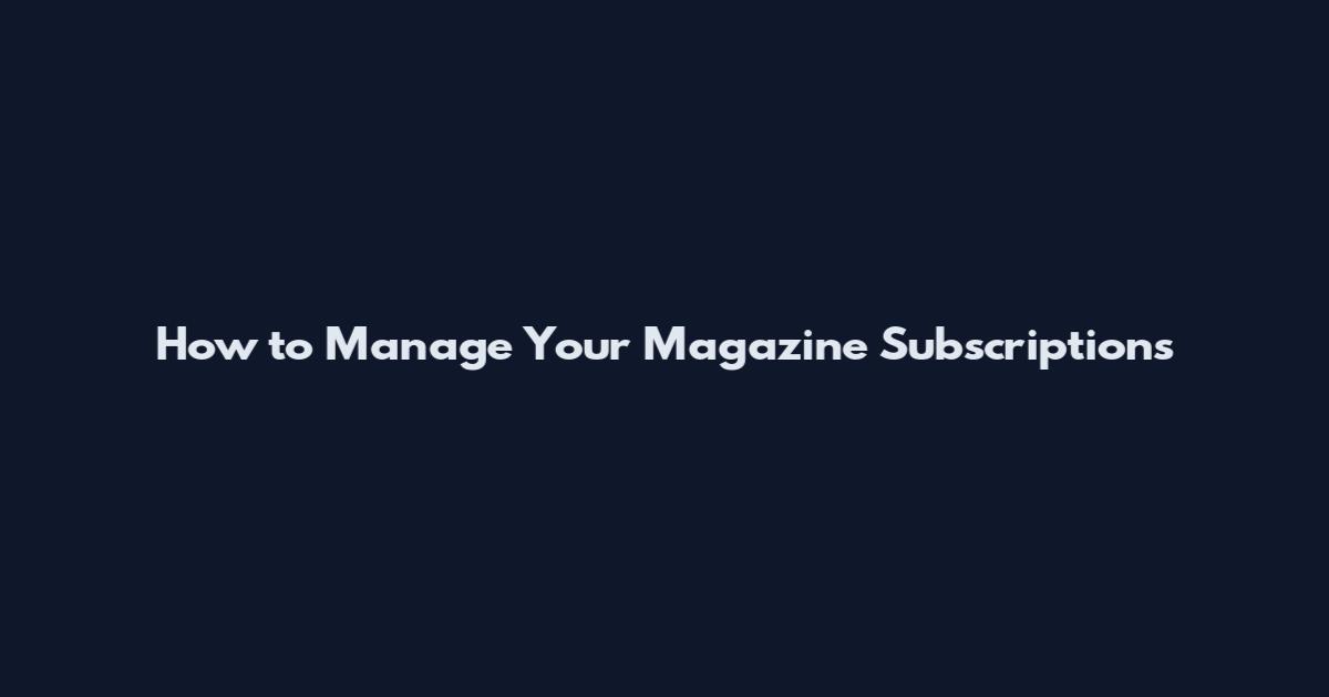 How to Manage Your Magazine Subscriptions