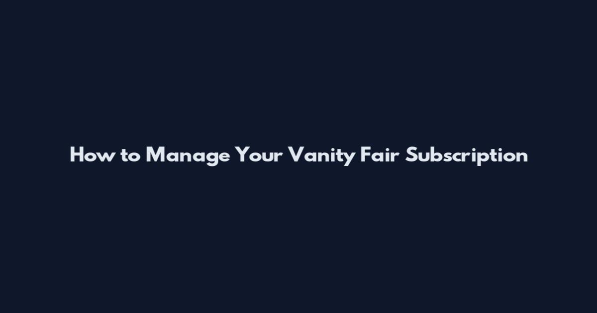 How to Manage Your Vanity Fair Subscription
