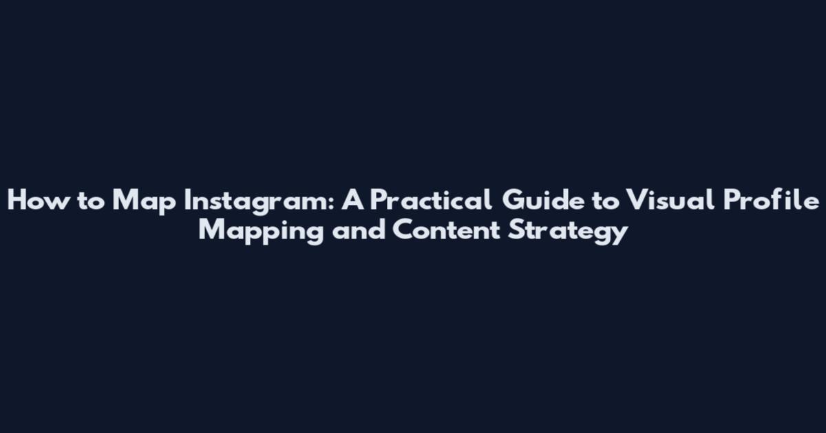 How to Map Instagram: A Practical Guide to Visual Profile Mapping and Content Strategy