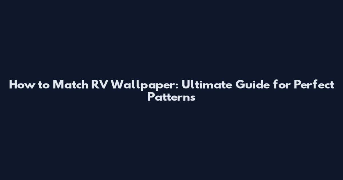 How to Match RV Wallpaper: Ultimate Guide for Perfect Patterns
