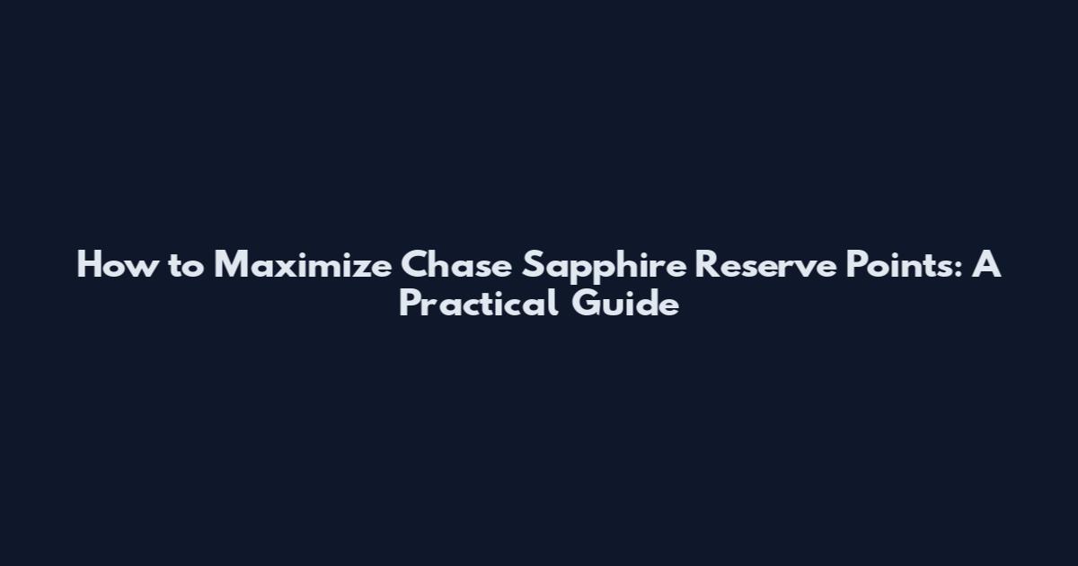 How to Maximize Chase Sapphire Reserve Points: A Practical Guide