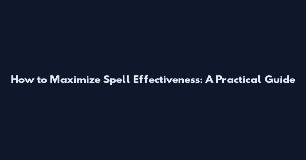 How to Maximize Spell Effectiveness: A Practical Guide