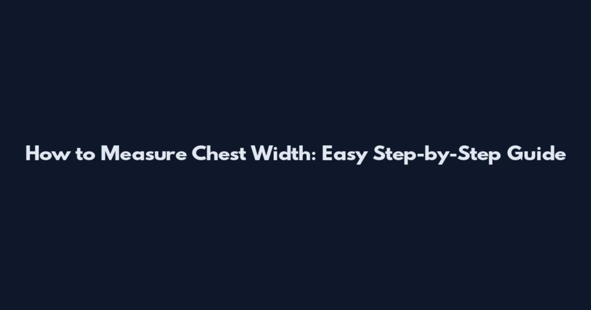 How to Measure Chest Width: Easy Step-by-Step Guide