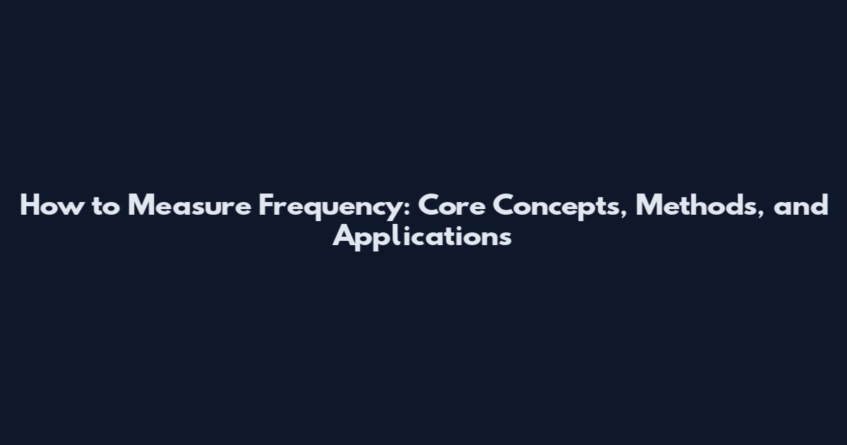 How to Measure Frequency: Core Concepts, Methods, and Applications