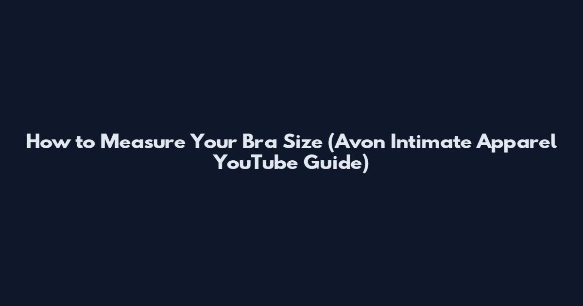 How to Measure Your Bra Size (Avon Intimate Apparel YouTube Guide)