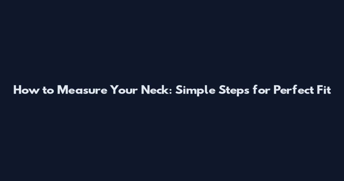 How to Measure Your Neck: Simple Steps for Perfect Fit