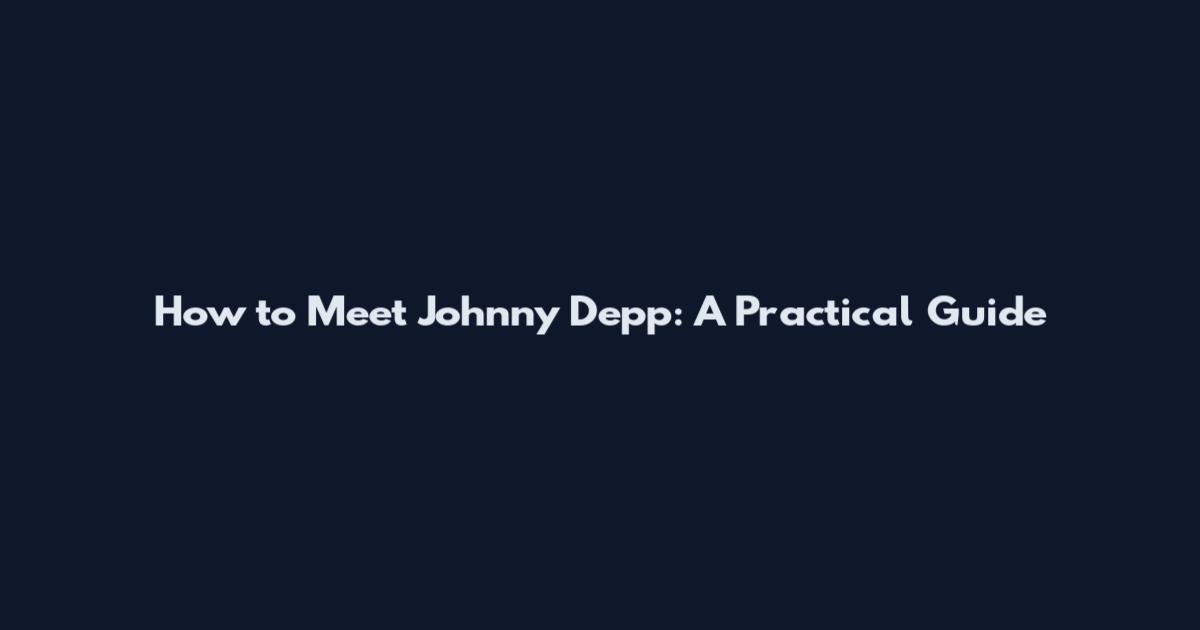 How to Meet Johnny Depp: A Practical Guide