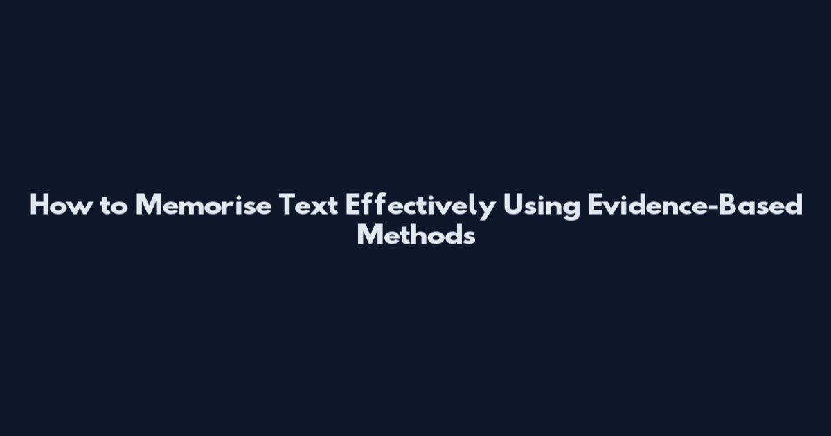 How to Memorise Text Effectively Using Evidence-Based Methods