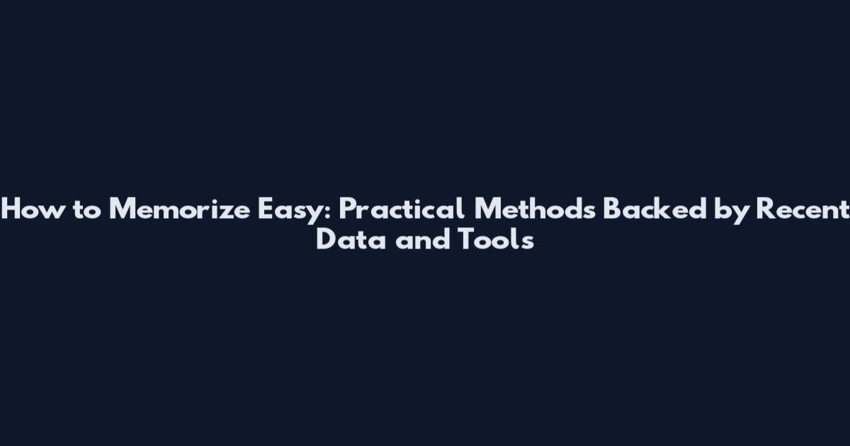 How to Memorize Easy: Practical Methods Backed by Recent Data and Tools