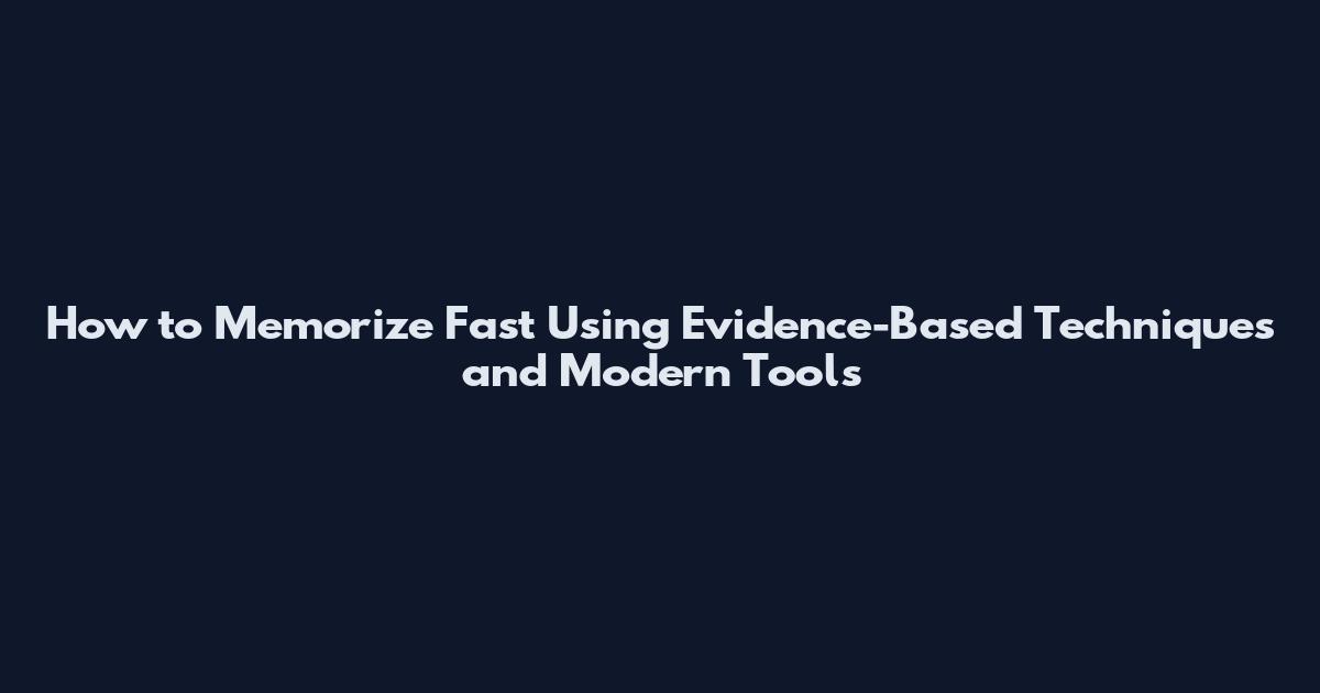 How to Memorize Fast Using Evidence-Based Techniques and Modern Tools