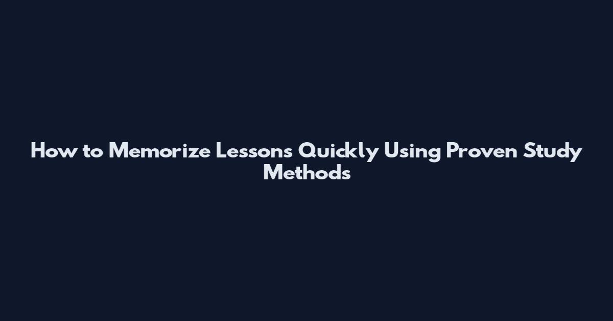 How to Memorize Lessons Quickly Using Proven Study Methods