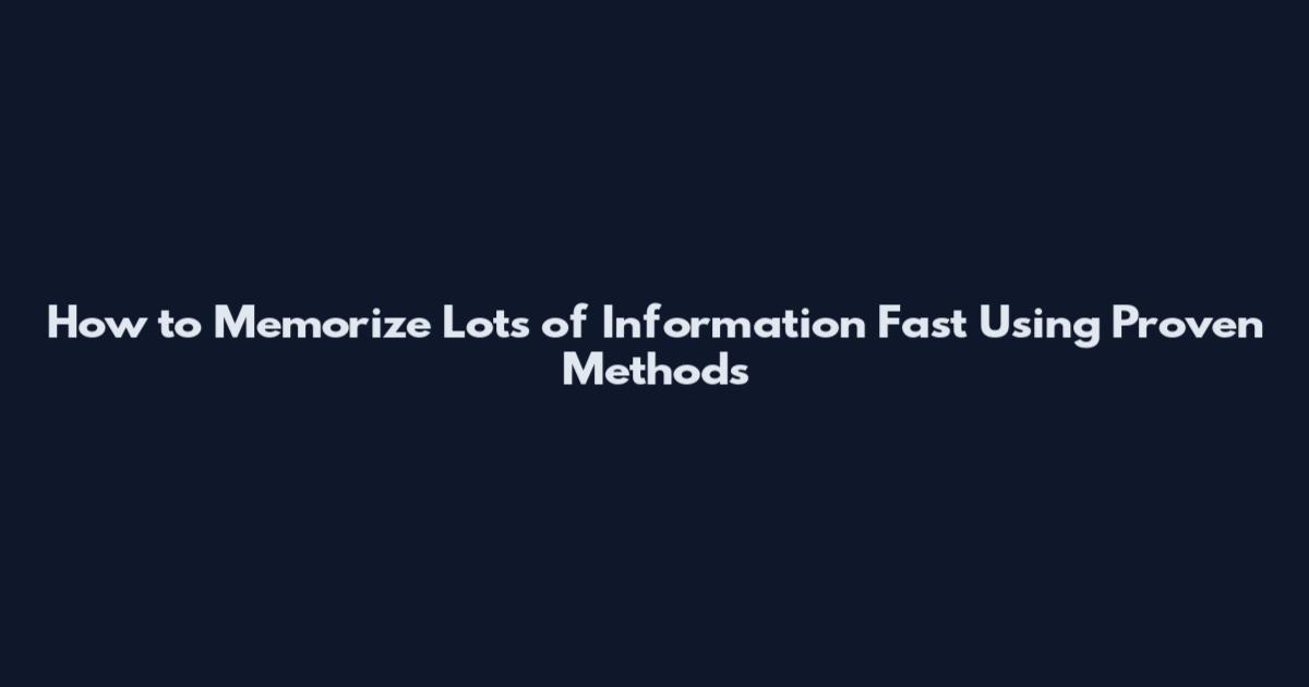 How to Memorize Lots of Information Fast Using Proven Methods