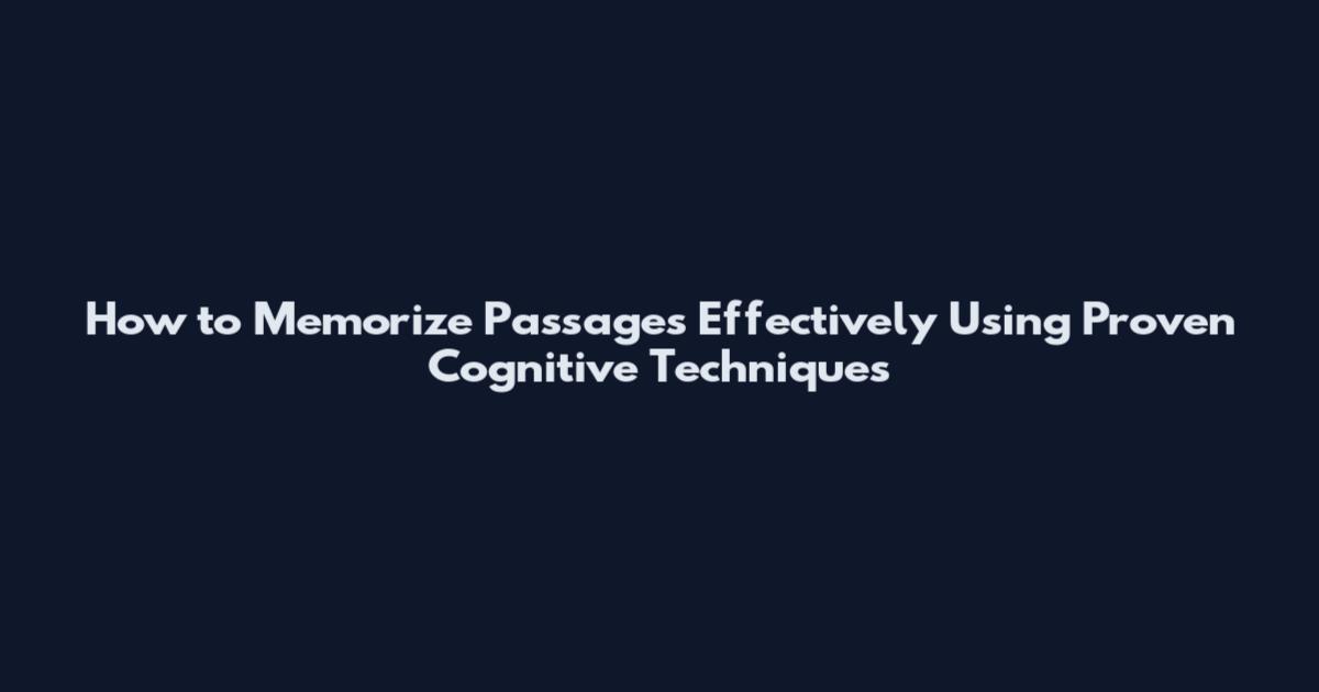 How to Memorize Passages Effectively Using Proven Cognitive Techniques