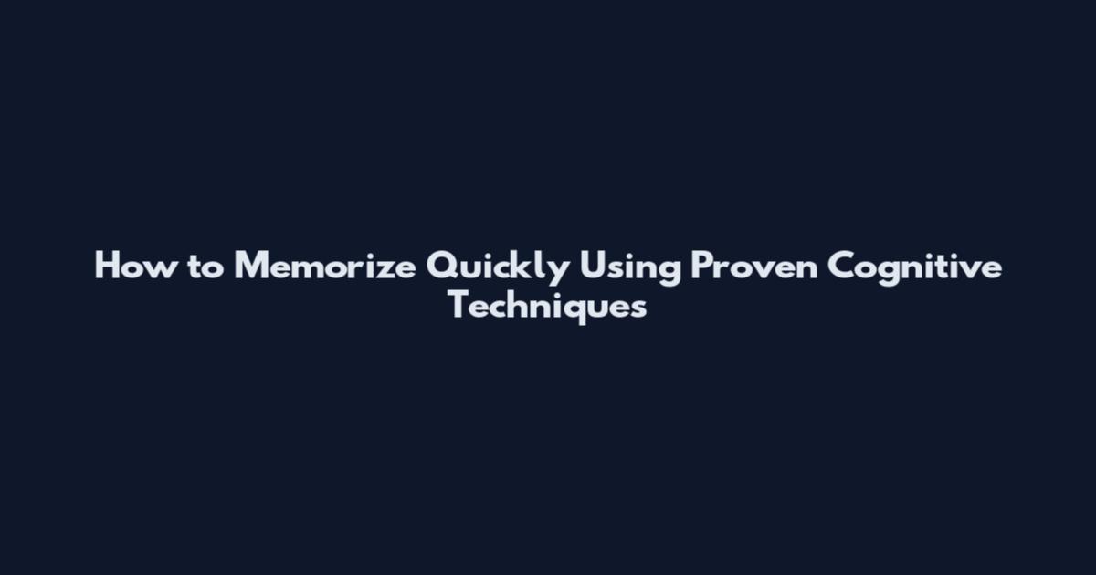 How to Memorize Quickly Using Proven Cognitive Techniques
