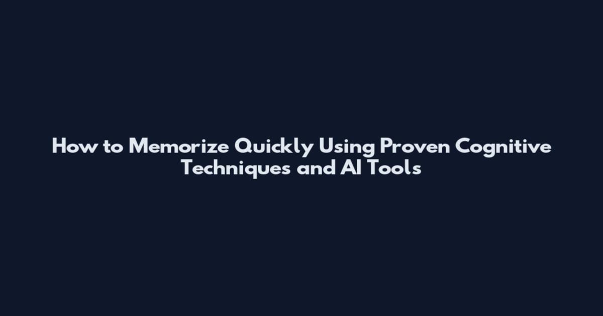 How to Memorize Quickly Using Proven Cognitive Techniques and AI Tools