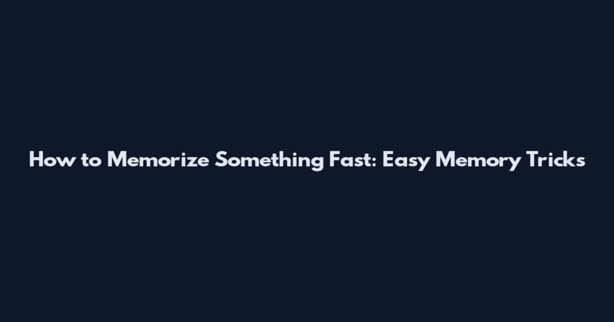 How to Memorize Something Fast: Easy Memory Tricks