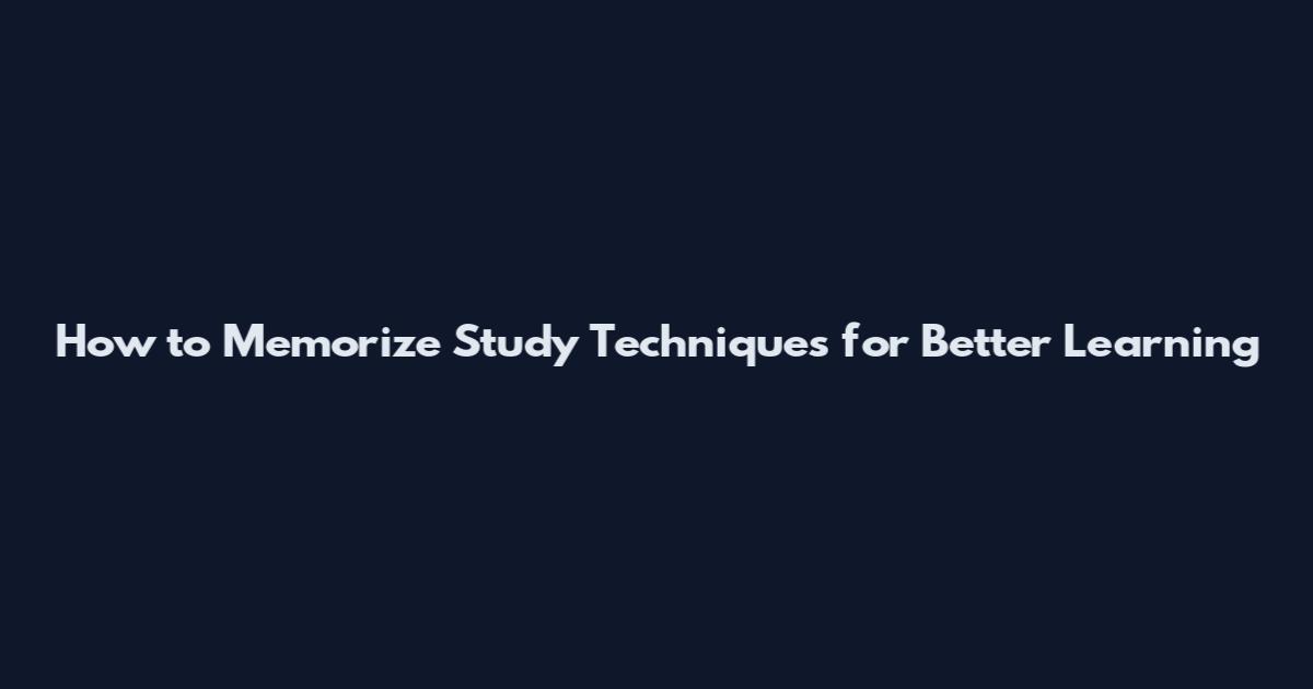 How to Memorize Study Techniques for Better Learning