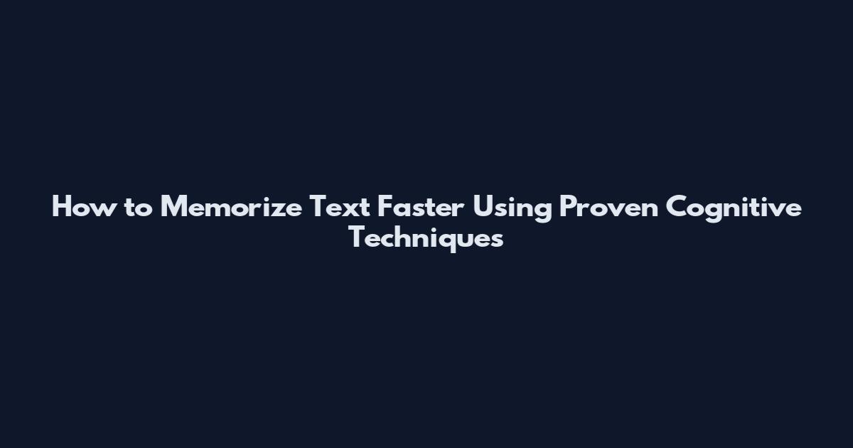 How to Memorize Text Faster Using Proven Cognitive Techniques