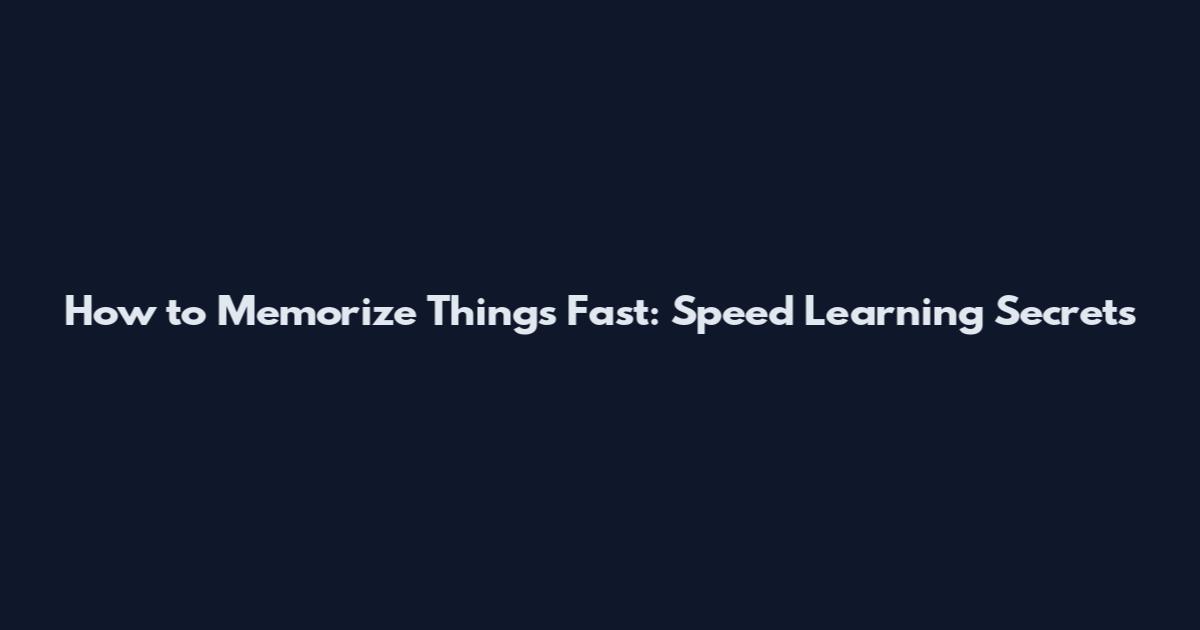 How to Memorize Things Fast: Speed Learning Secrets