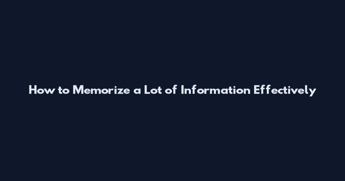 How to Memorize a Lot of Information Effectively