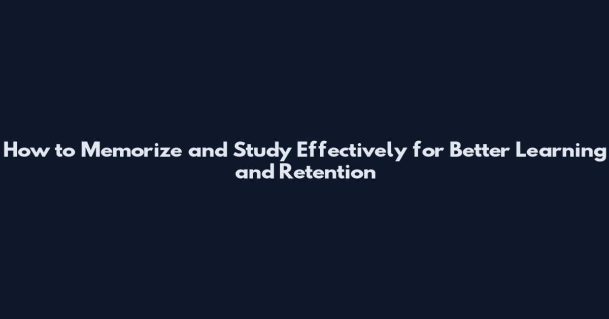 How to Memorize and Study Effectively for Better Learning and Retention