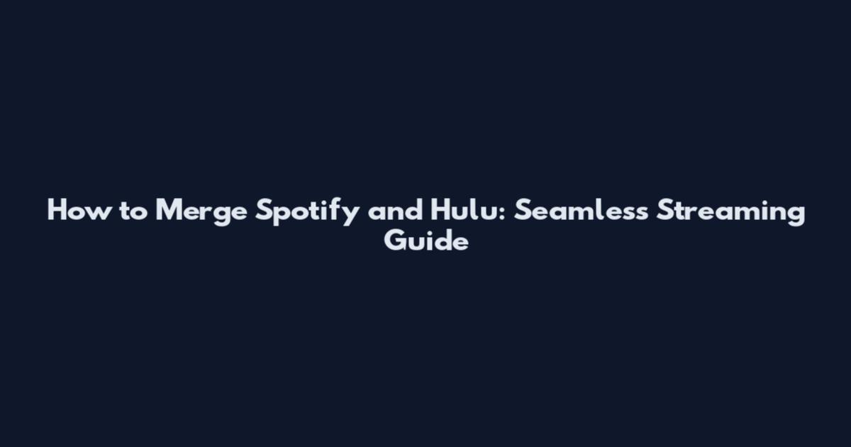 How to Merge Spotify and Hulu: Seamless Streaming Guide