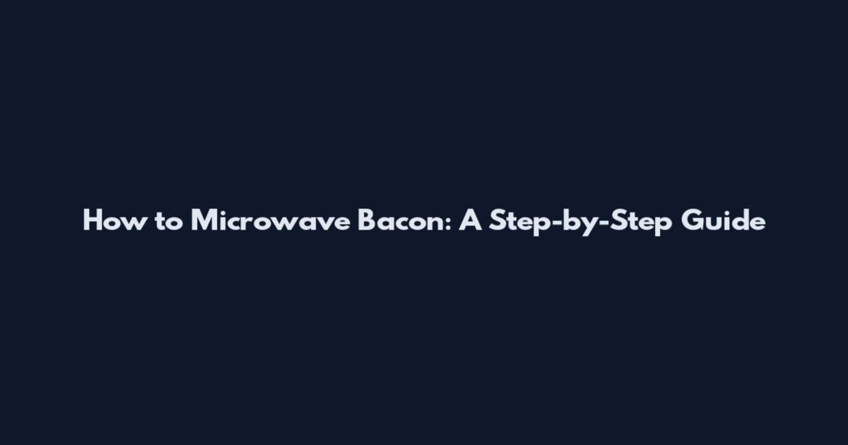 How to Microwave Bacon: A Step-by-Step Guide