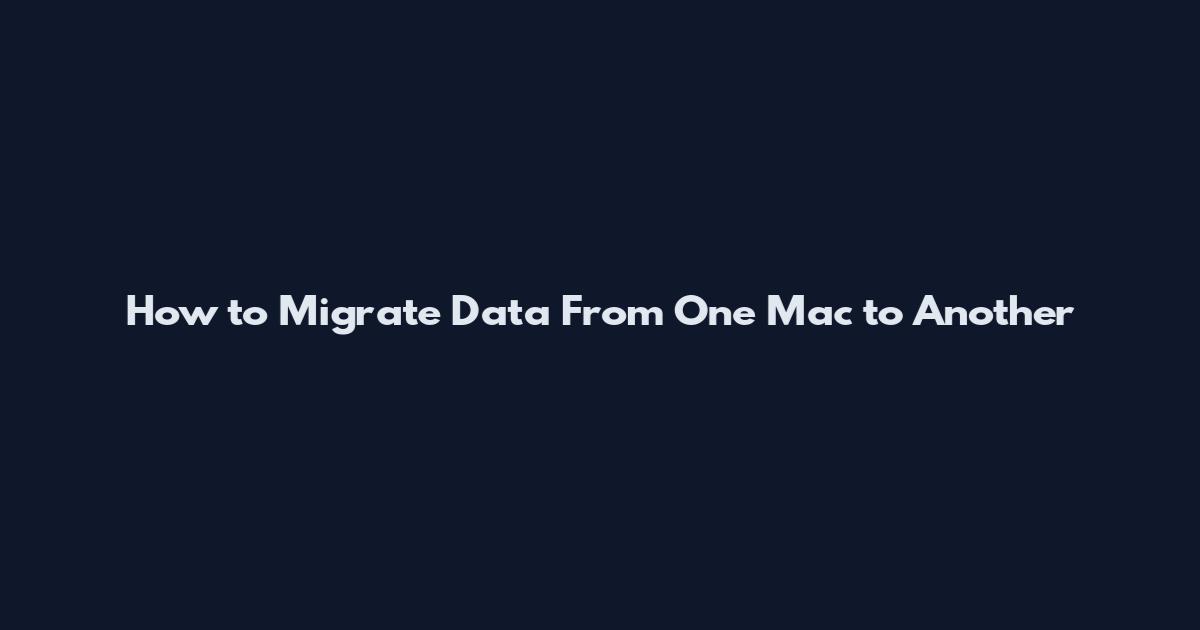 How to Migrate Data From One Mac to Another