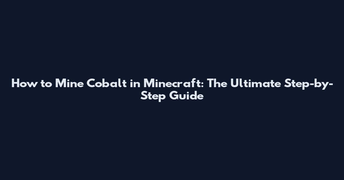 How to Mine Cobalt in Minecraft: The Ultimate Step-by-Step Guide