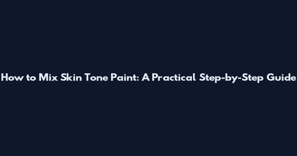 How to Mix Skin Tone Paint: A Practical Step-by-Step Guide