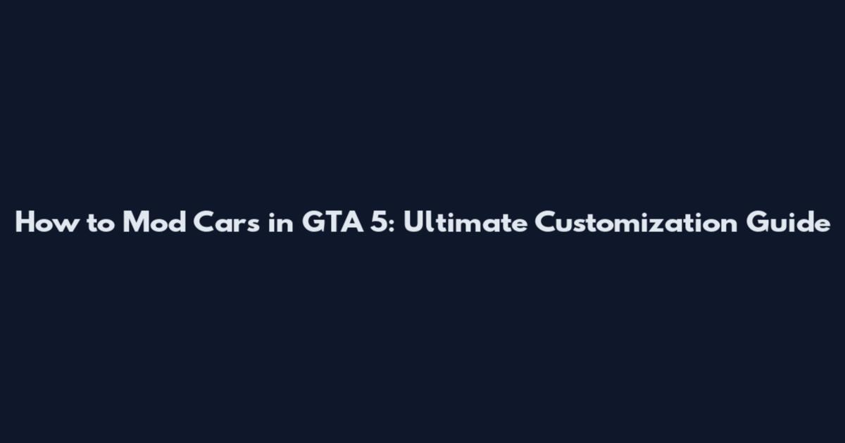 How to Mod Cars in GTA 5: Ultimate Customization Guide