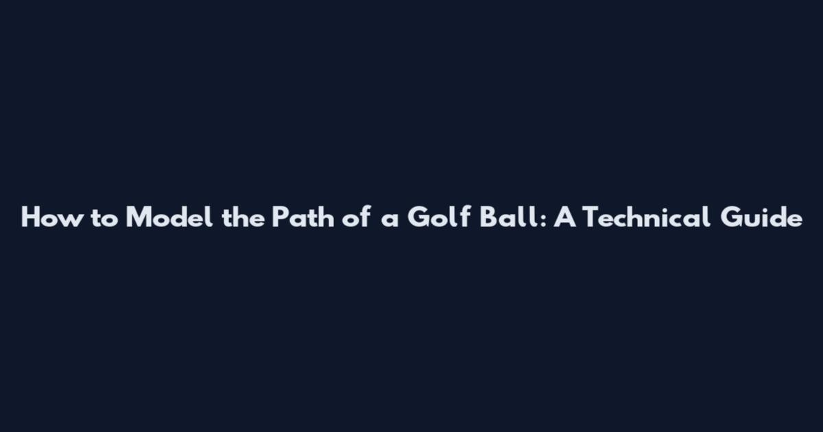 How to Model the Path of a Golf Ball: A Technical Guide