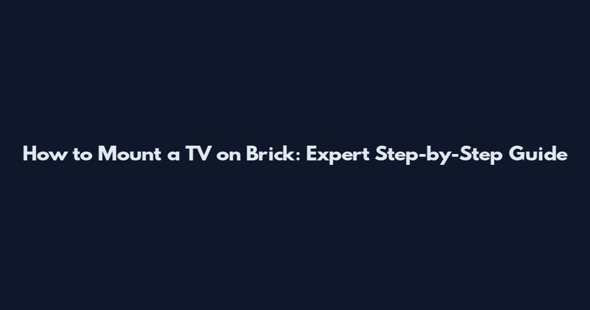 How to Mount a TV on Brick: Expert Step-by-Step Guide