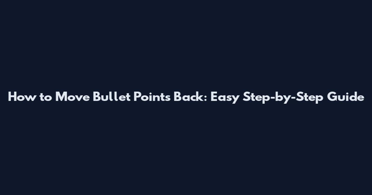 How to Move Bullet Points Back: Easy Step-by-Step Guide