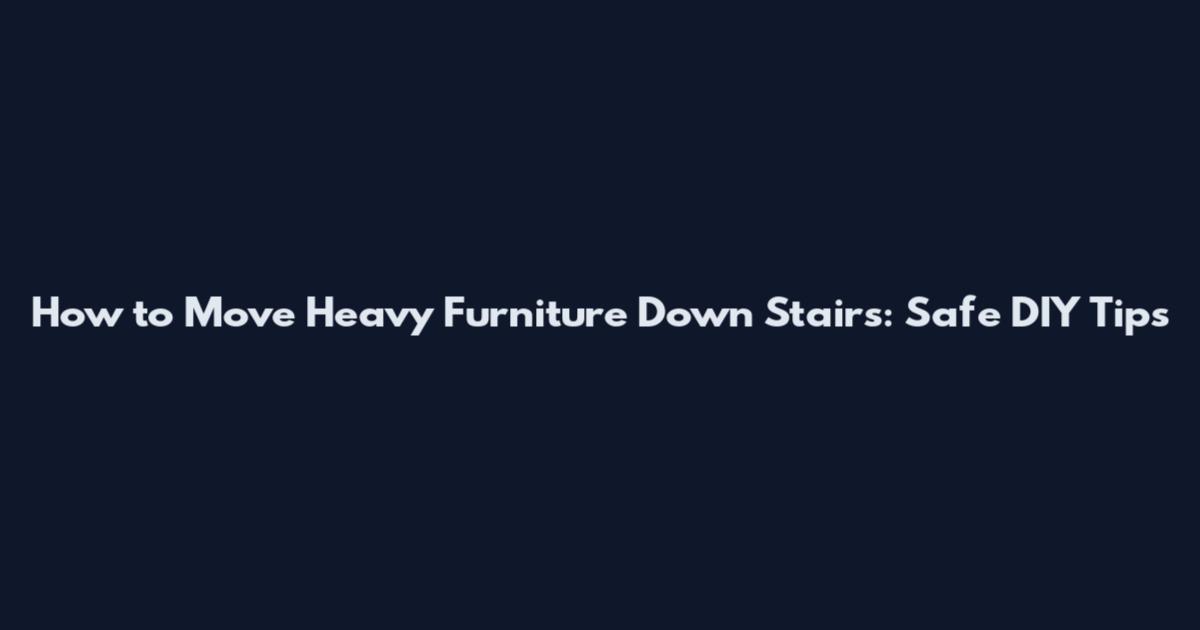 How to Move Heavy Furniture Down Stairs: Safe DIY Tips