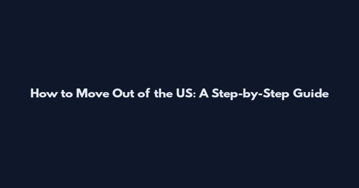 How to Move Out of the US: A Step-by-Step Guide