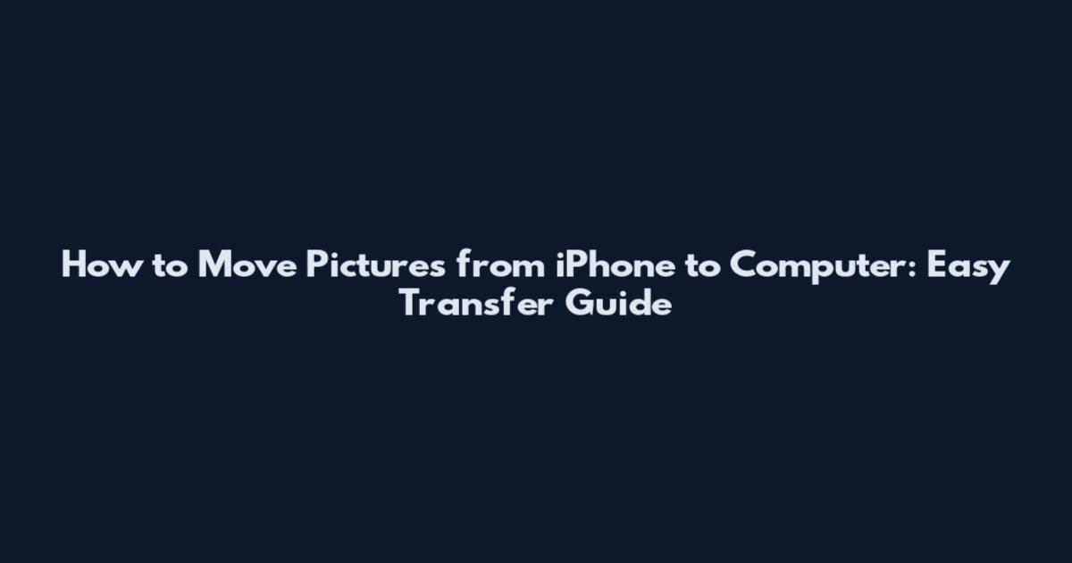 How to Move Pictures from iPhone to Computer: Easy Transfer Guide