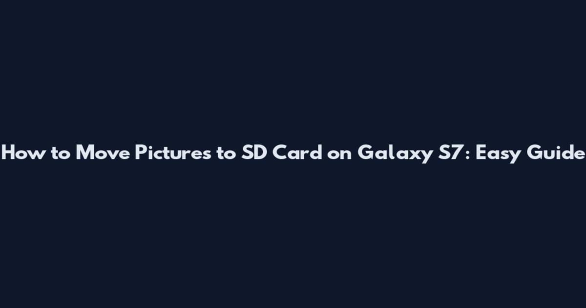 How to Move Pictures to SD Card on Galaxy S7: Easy Guide