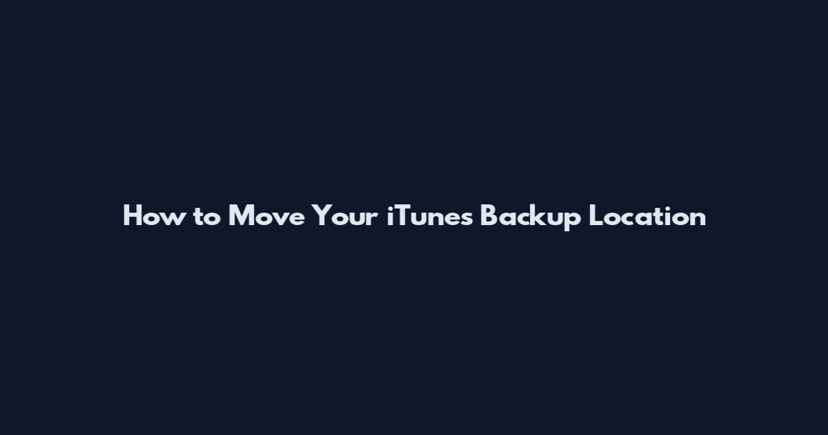 How to Move Your iTunes Backup Location