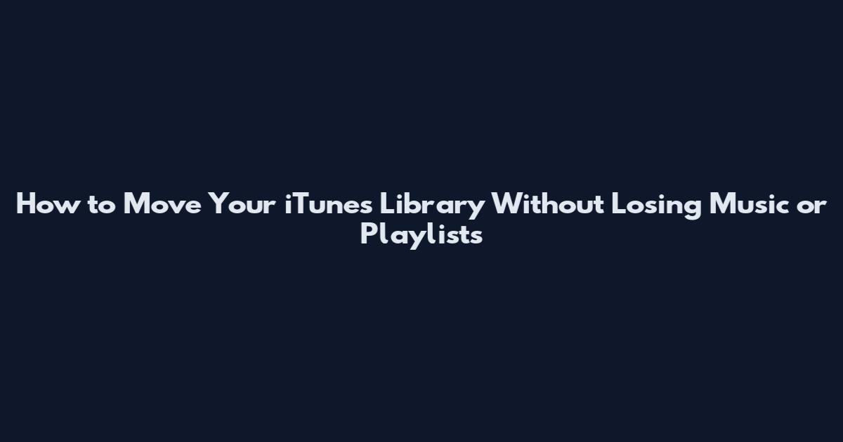 How to Move Your iTunes Library Without Losing Music or Playlists
