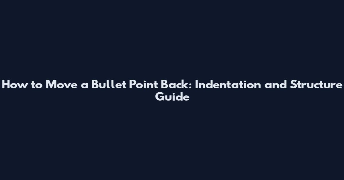 How to Move a Bullet Point Back: Indentation and Structure Guide
