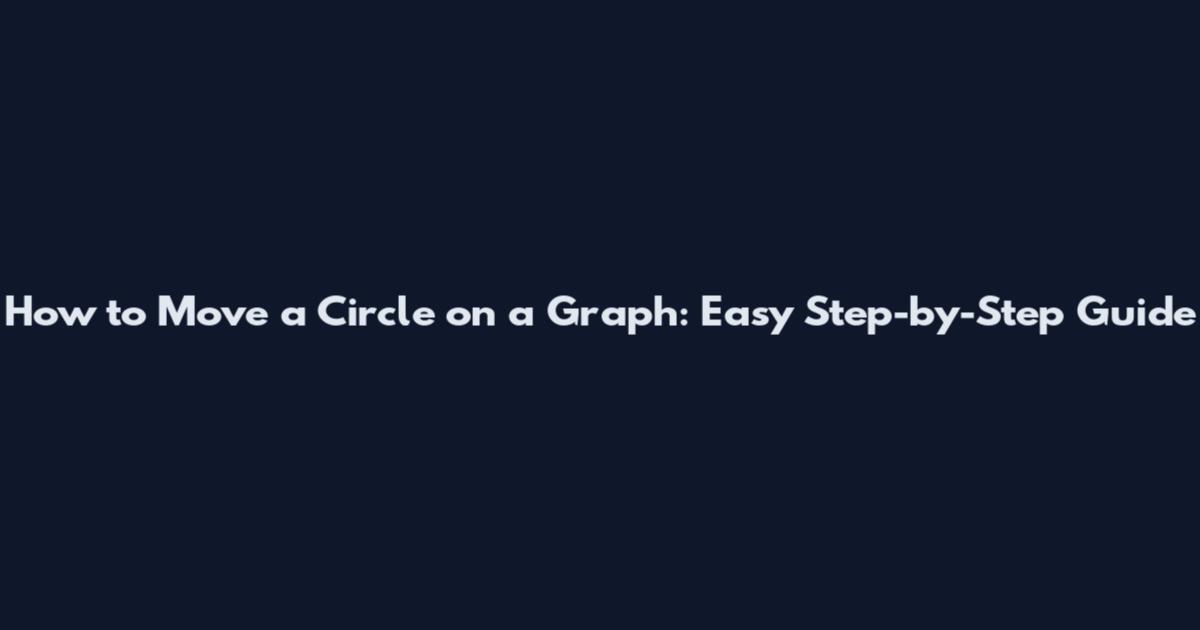 How to Move a Circle on a Graph: Easy Step-by-Step Guide