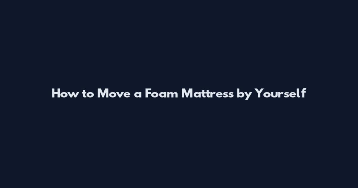 How to Move a Foam Mattress by Yourself