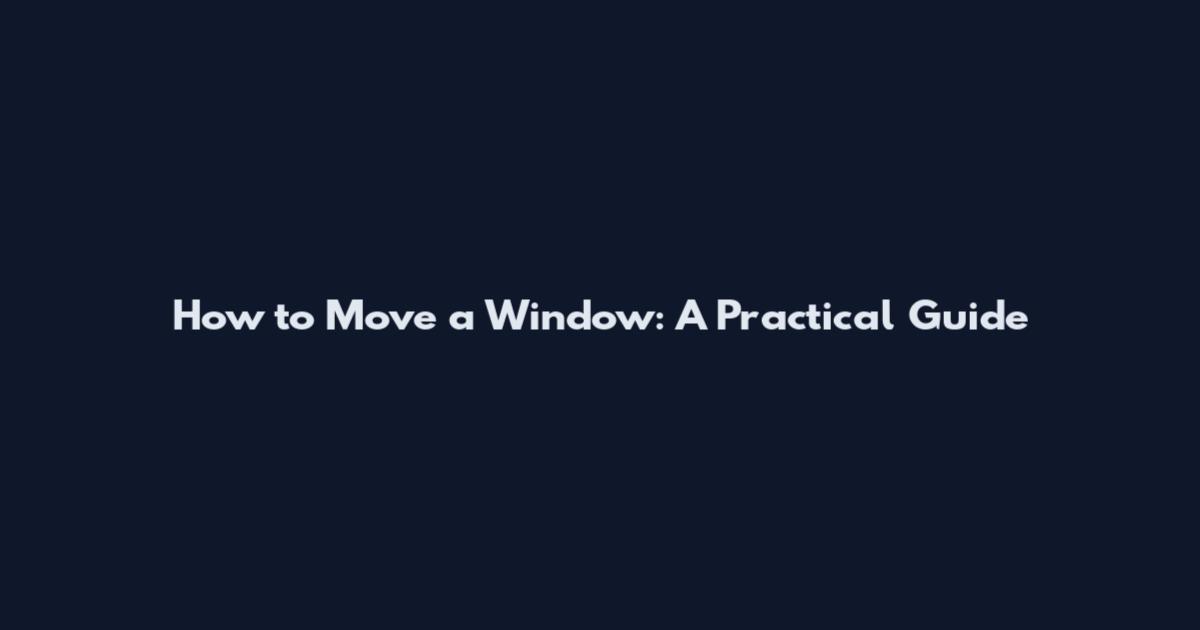 How to Move a Window: A Practical Guide