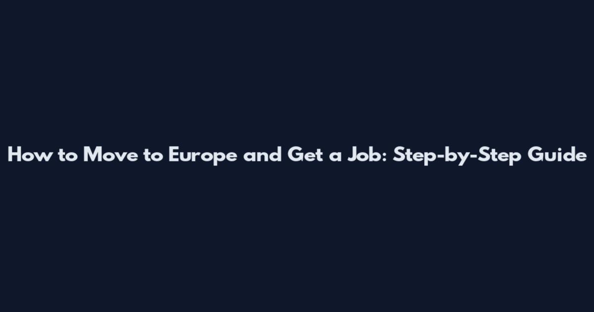How to Move to Europe and Get a Job: Step-by-Step Guide