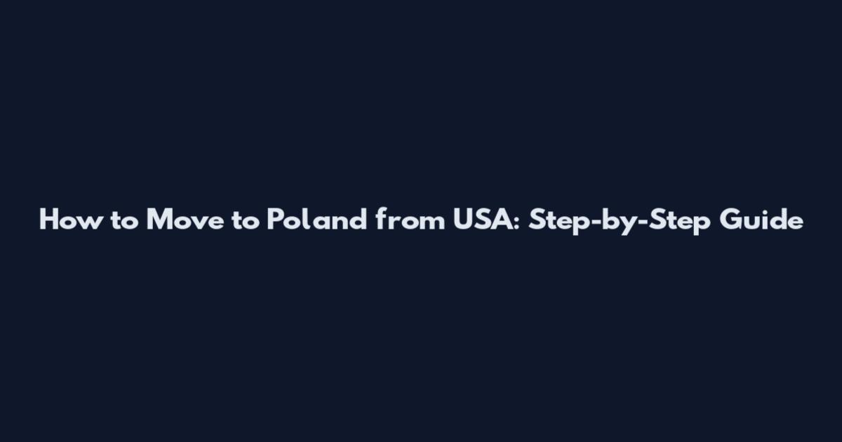 How to Move to Poland from USA: Step-by-Step Guide