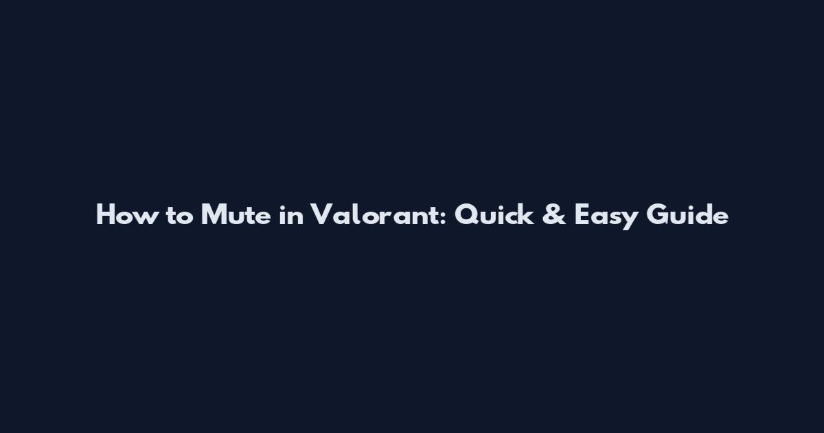 How to Mute in Valorant: Quick & Easy Guide