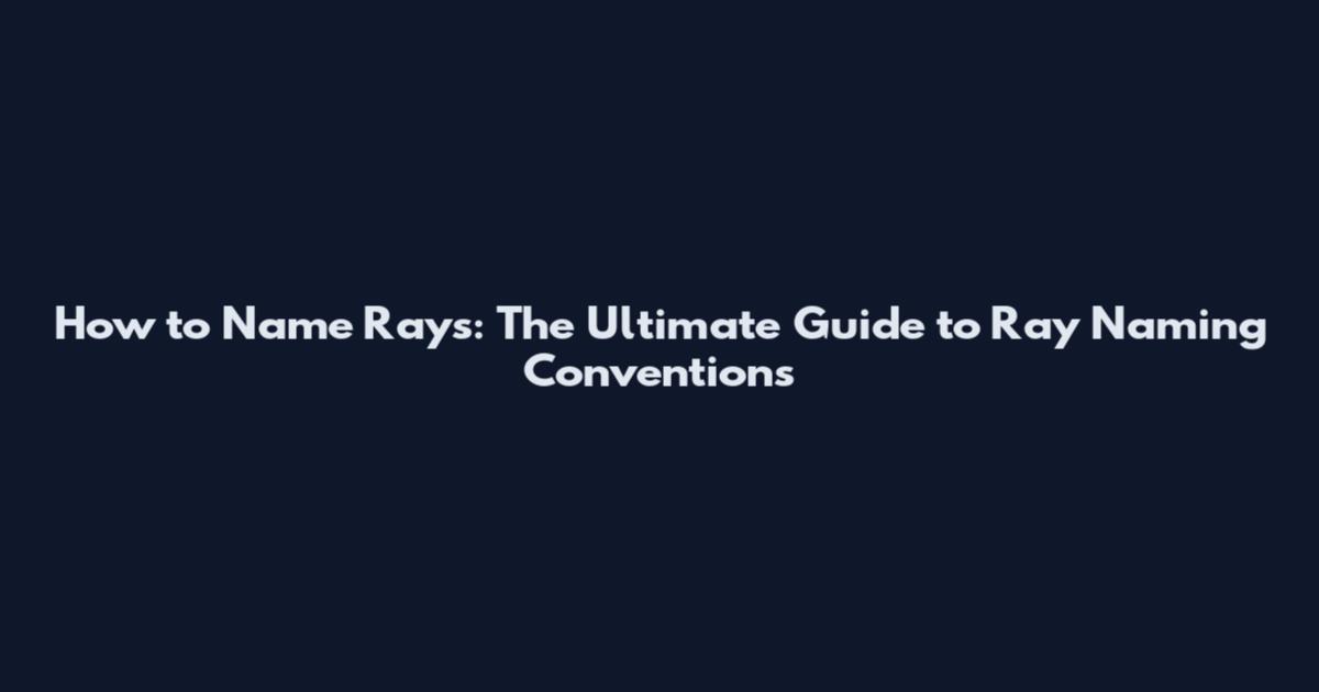 How to Name Rays: The Ultimate Guide to Ray Naming Conventions