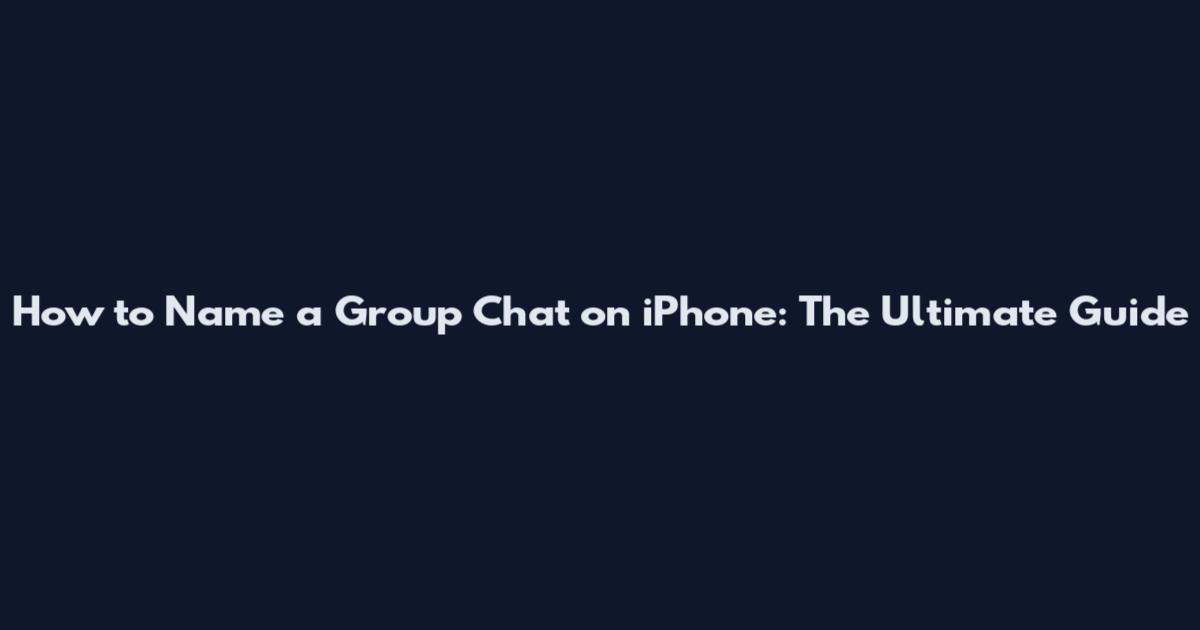 How to Name a Group Chat on iPhone: The Ultimate Guide