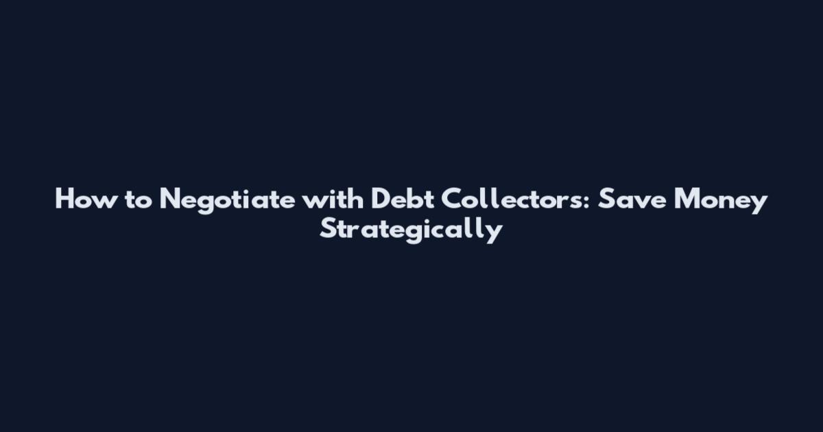 How to Negotiate with Debt Collectors: Save Money Strategically